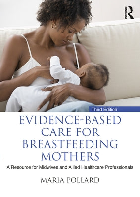 Evidence-Based Care for Breastfeeding Mothers: A Resource for Midwives and Allied Healthcare Professionals by Pollard, Maria