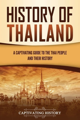 History of Thailand: A Captivating Guide to the Thai People and Their History Paperback Captivating History