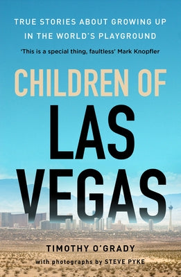Children of Las Vegas: True Stories about Growing Up in the World's Playground by O'Grady, Timothy