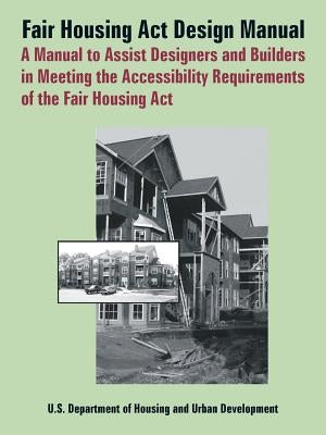 Fair Housing ACT Design Manual: A Manual to Assist Designers and Builders in Meeting the Accessibility Requirements of the Fair Housing ACT by Department of Housing &. Urban Developme