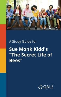 A Study Guide for Sue Monk Kidd's "The Secret Life of Bees" by Gale, Cengage Learning