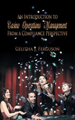 An Introduction to Casino Operations Management from a Compliance Perspective by Ferguson, Gelitha