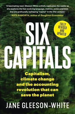 Six Capitals: Capitalism, Climate Change and the Accounting Revolution That Can Save the Planet by Gleeson-White, Jane