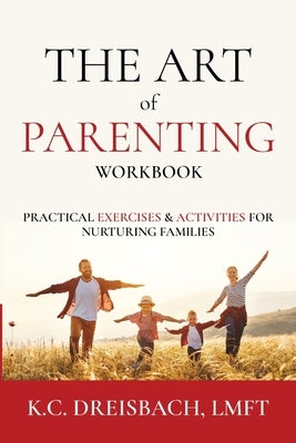 The Art of Parenting Workbook: Practical Exercises and Activities for Nurturing Families Paperback Krystal Dreisbach Licensed Marriage and Famil