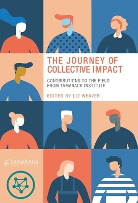 The Journey of Collective Impact: Contributions to the Field from Tamarack Institute by Weaver, Liz