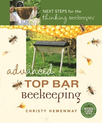 Advanced Top Bar Beekeeping: Next Steps for the Thinking Beekeeper by Hemenway, Christy