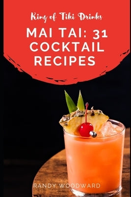 Mai Tai: 31 Cocktail Recipes of the King of Tiki Drinks Paperback Independently Published