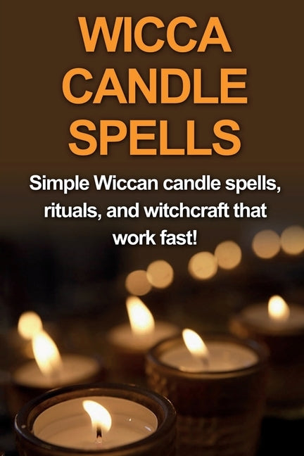 Wicca Candle Spells: Simple Wiccan candle spells, rituals, and witchcraft that work fast! by Mills, Stephanie