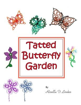 Tatted Butterfly Garden: Flowers, butterflies, and bugs to tat. by Linden, Rozella Florence