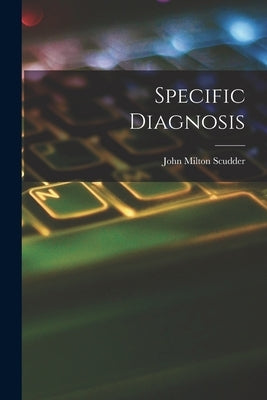 Specific Diagnosis by Scudder, John Milton