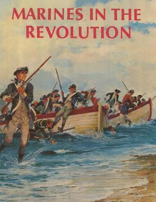 Marines in the Revolution: A History of the Continental Marines In the American Revolution, 1775-1783 Paperback Createspace Independent Publishing Platform