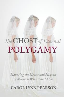 The Ghost of Eternal Polygamy: Haunting the Hearts and Heaven of Mormon Women and Men Paperback Pivot Point Books