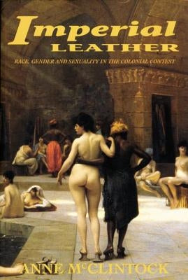 Imperial Leather: Race, Gender, and Sexuality in the Colonial Contest by McClintock, Anne