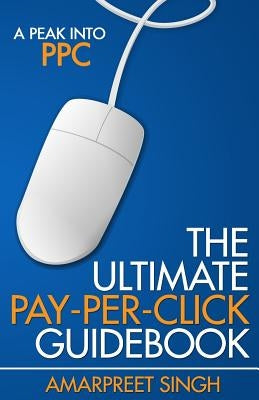 The Ultimate Pay-Per-Click Guidebook: A Peak into PPC (Pay per Click) Paperback Createspace Independent Publishing Platform