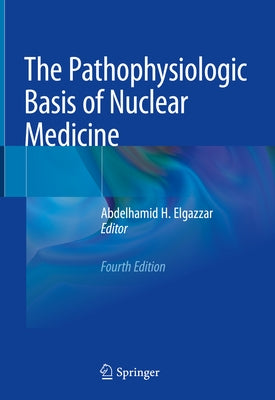 The Pathophysiologic Basis of Nuclear Medicine by Elgazzar, Abdelhamid H.