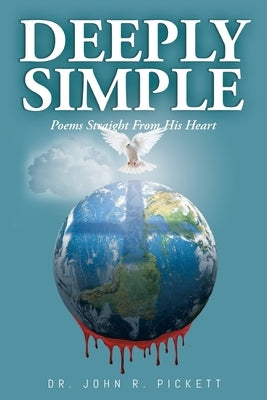 Deeply Simple: Poems Straight From His Heart by Pickett, John R.