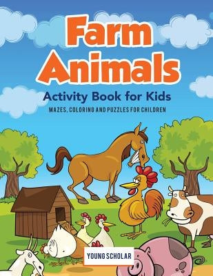 Farm Animals Activity Book for Kids: Mazes, Coloring and Puzzles for Children by Scholar, Young