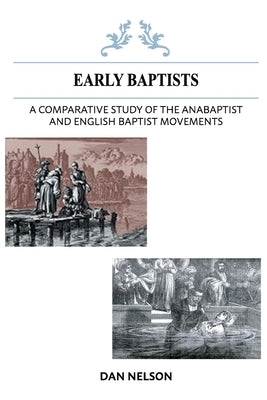 A Comparative Study of the Anabaptist and English Baptist Movements by Nelson, Dan
