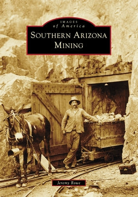 Southern Arizona Mining Paperback Arcadia Publishing (SC)