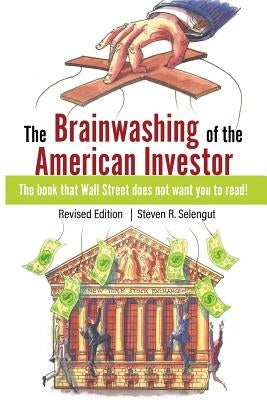 The Brainwashing of The American Investor by Selengut, Steven