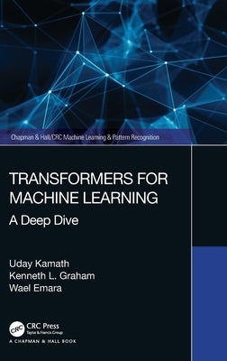 Transformers for Machine Learning: A Deep Dive by Kamath, Uday
