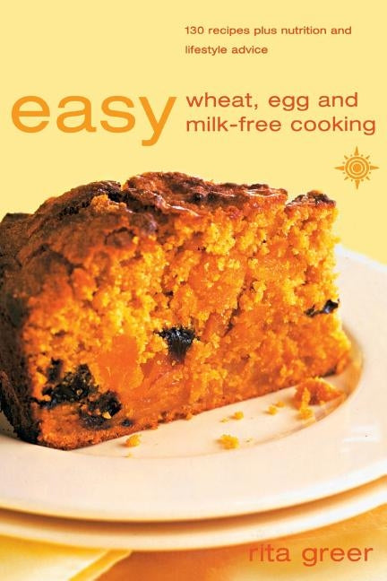 Easy Wheat, Egg and Milk-Free Cooking: Over 130 Recipes Plus Nutrition and Lifestyle Advice by Greer, Rita
