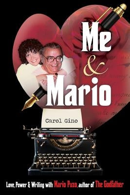 Me and Mario: Love, Power & Writing with Mario Puzo, author of The Godfather by Gino, Carol