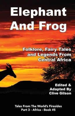 Elephant And Frog: Folklore, Fairy tales and Legends from Central Africa by Gilson, Clive