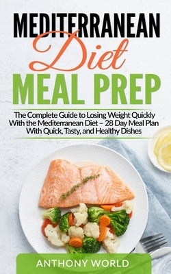 Mediterranean Diet Meal Prep: The Complete Guide to Losing Weight Quickly With the Mediterranean Diet - 28 Day Meal Plan With Quick, Tasty, and Heal Paperback Independently Published