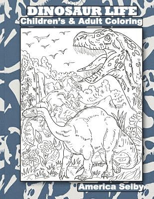 DINOSAUR LIFE Children's and Adult Coloring Book: DINOSAUR LIFE Children's and Adult Coloring Book by Selby, America