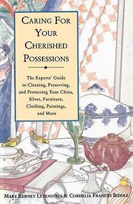Caring for Your Cherished Possessions: The Experts' Guide to Cleaning, Preserving, and Protecting Your China, Silver, by Levenstein, Mary K.