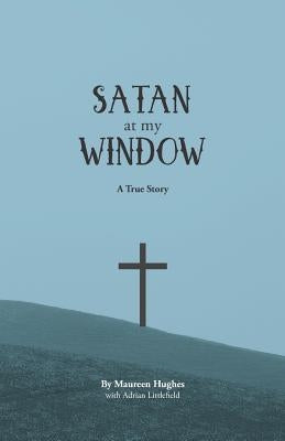 Satan at My Window: A True Story by Littlefield, Adrian