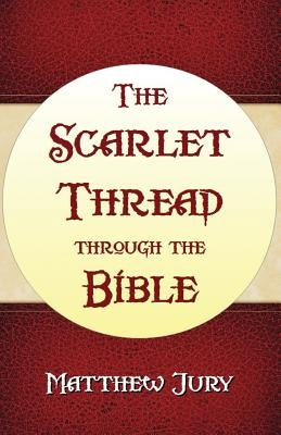 The Scarlet Thread Through the Bible by Jury, Matthew