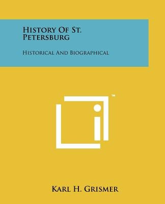 History Of St. Petersburg: Historical And Biographical Paperback Literary Licensing, LLC