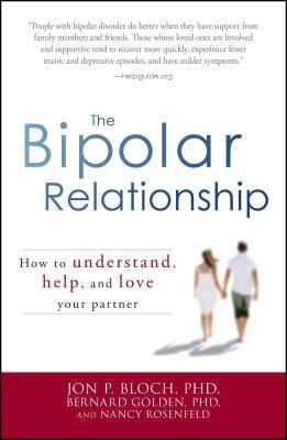 The Bipolar Relationship: How to Understand, Help, and Love Your Partner by Bloch, Jon P.