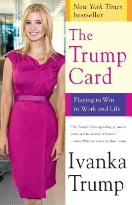 The Trump Card: Playing to Win in Work and Life by Trump, Ivanka