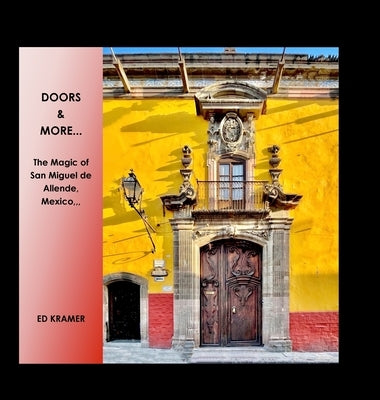 Doors & More...: The Magic of San Miguel de Allende, Mexico,, by Kramer, Ed