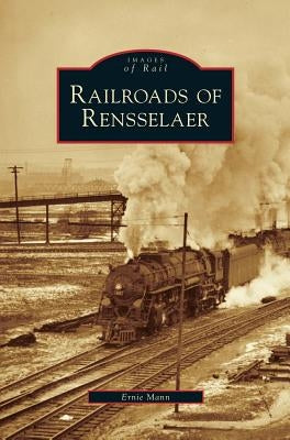 Railroads of Rensselaer by Mann, Ernie