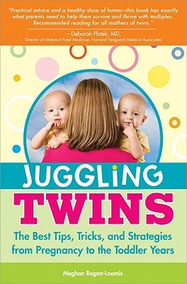 Juggling Twins: The Best Tips, Tricks, and Strategies from Pregnancy to the Toddler Years by Regan-Loomis, Meghan