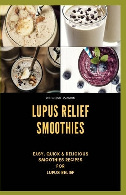 Lupus Relief Smoothies: Easy, quick and delicious smoothies recies for lupus Paperback Independently Published