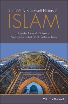 The Wiley Blackwell History of Islam by Salvatore, Armando