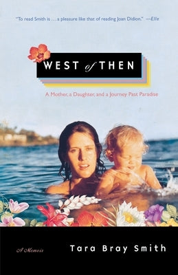 West of Then: A Mother, a Daughter, and a Journey Past Paradise by Smith, Tara Bray