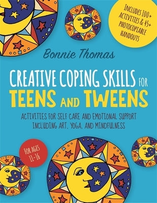 Creative Coping Skills for Teens and Tweens: Activities for Self Care and Emotional Support Including Art, Yoga, and Mindfulness by Thomas, Bonnie