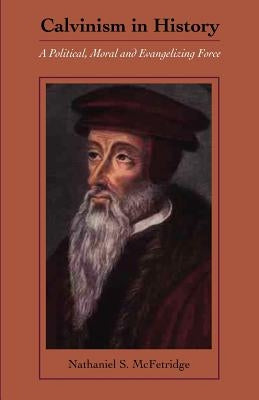 Calvinism in History by McFetridge, Nathaniel S.