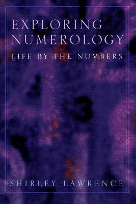 Exploring Numerology: Life by the Numbers by Lawrence, Shirley