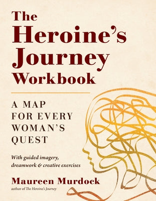 The Heroine's Journey Workbook: A Map for Every Woman's Quest by Murdock, Maureen