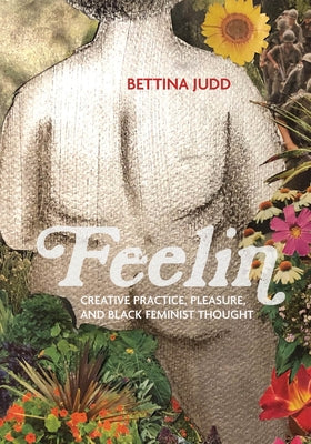Feelin: Creative Practice, Pleasure, and Black Feminist Thought Paperback Northwestern University Press