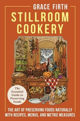 Stillroom Cookery: The Art of Preserving Foods Naturally, With Recipes, Menus, and Metric Measures Paperback Echo Point Books & Media, LLC