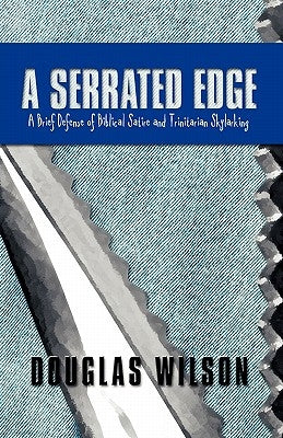 A Serrated Edge: A Brief Defense of Biblical Satire and Trinitarian Skylarking by Wilson, Douglas