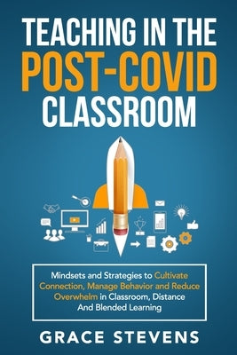 Teaching in the Post Covid Classroom: Mindsets and Strategies to Cultivate Connection, Manage Behavior and Reduce Overwhelm in Classroom, Distance and Paperback Red Lotus Books